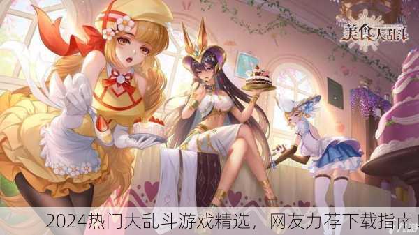 2024热门大乱斗游戏精选，网友力荐下载指南！