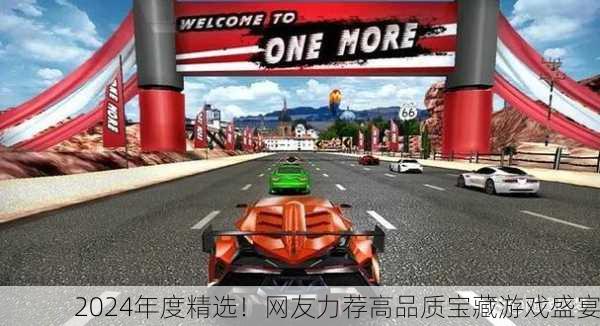 2024年度精选！网友力荐高品质宝藏游戏盛宴