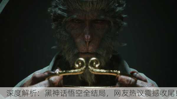 深度解析：黑神话悟空全结局，网友热议震撼收尾！