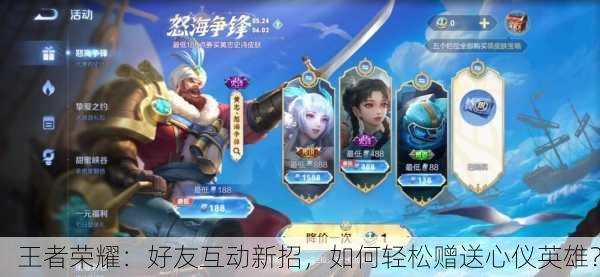 王者荣耀：好友互动新招，如何轻松赠送心仪英雄？