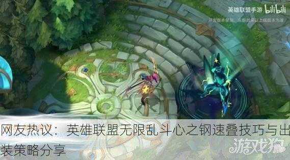 网友热议：英雄联盟无限乱斗心之钢速叠技巧与出装策略分享