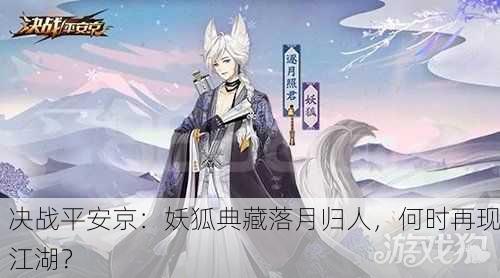 决战平安京：妖狐典藏落月归人，何时再现江湖？