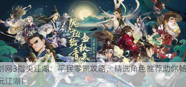 剑网3指尖江湖：平民零氪攻略，精选角色推荐助你畅玩江湖！