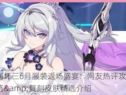 崩坏三6月服装返场盛宴：网友热评攻略&复刻皮肤精选介绍