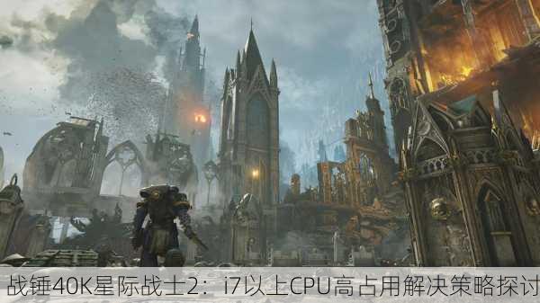 战锤40K星际战士2：i7以上CPU高占用解决策略探讨