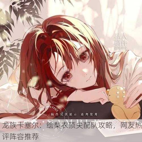 龙族卡塞尔：绘梨衣顶尖配队攻略，网友热评阵容推荐