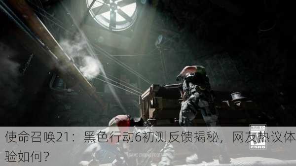 使命召唤21：黑色行动6初测反馈揭秘，网友热议体验如何？