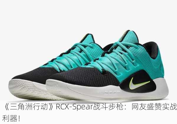 《三角洲行动》RCX-Spear战斗步枪：网友盛赞实战利器！
