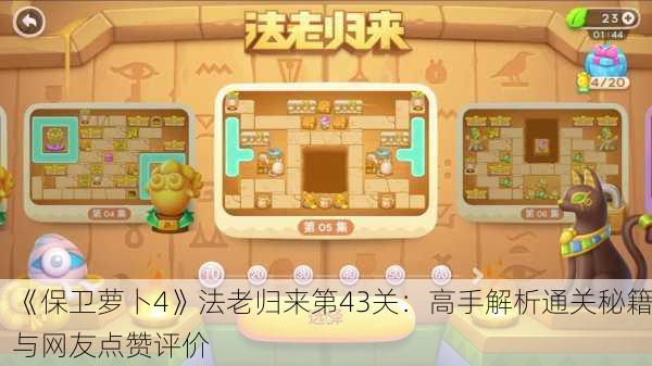 《保卫萝卜4》法老归来第43关：高手解析通关秘籍与网友点赞评价