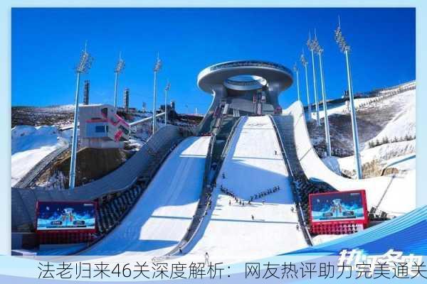 法老归来46关深度解析：网友热评助力完美通关