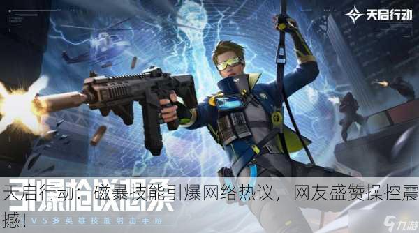 天启行动：磁暴技能引爆网络热议，网友盛赞操控震撼！