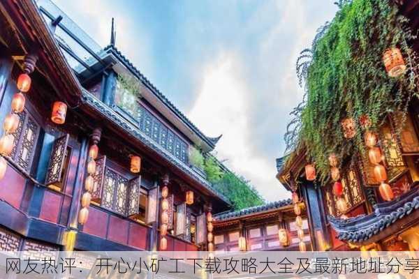 网友热评：开心小矿工下载攻略大全及最新地址分享