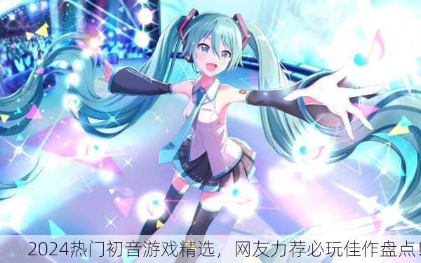2024热门初音游戏精选，网友力荐必玩佳作盘点！