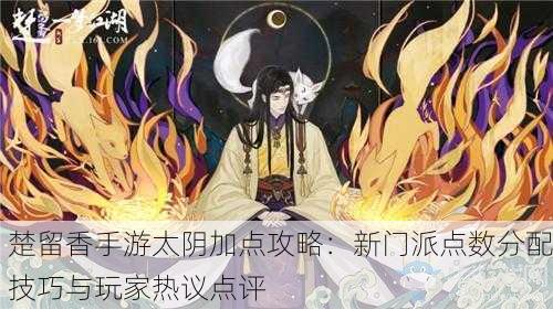 楚留香手游太阴加点攻略：新门派点数分配技巧与玩家热议点评