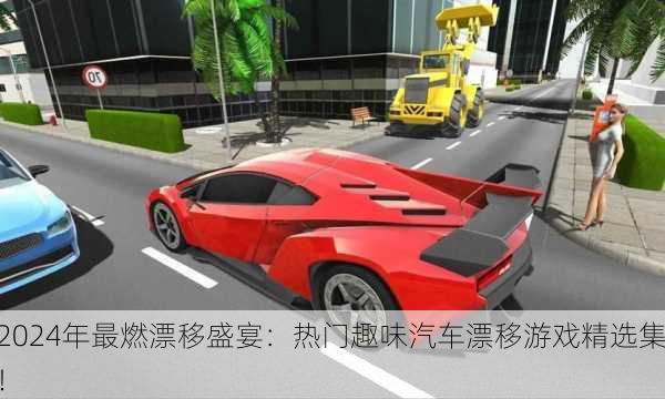 2024年最燃漂移盛宴：热门趣味汽车漂移游戏精选集！
