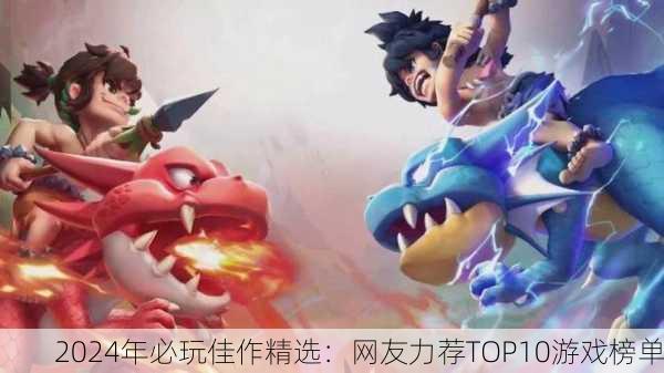 2024年必玩佳作精选：网友力荐TOP10游戏榜单