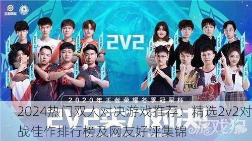 2024热门双人对决游戏推荐：精选2v2对战佳作排行榜及网友好评集锦