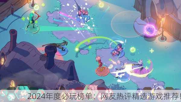 2024年度必玩榜单：网友热评精选游戏推荐！