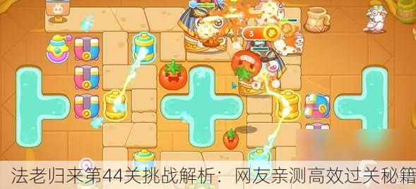 法老归来第44关挑战解析：网友亲测高效过关秘籍