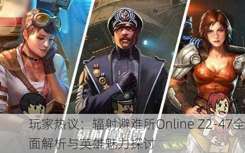 玩家热议：辐射避难所Online Z2-47全面解析与英雄魅力探讨