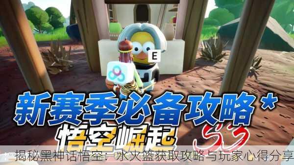揭秘黑神话悟空：水火篮获取攻略与玩家心得分享