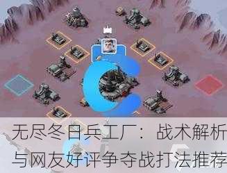 无尽冬日兵工厂：战术解析与网友好评争夺战打法推荐