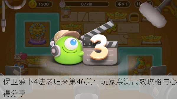 保卫萝卜4法老归来第46关：玩家亲测高效攻略与心得分享