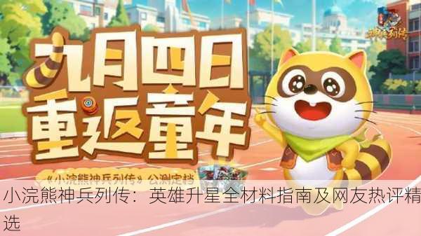 小浣熊神兵列传：英雄升星全材料指南及网友热评精选