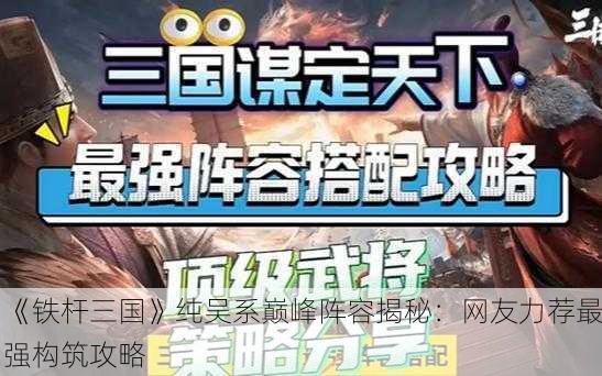 《铁杆三国》纯吴系巅峰阵容揭秘：网友力荐最强构筑攻略