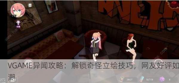 VGAME异闻攻略：解锁奇怪立绘技巧，网友好评如潮