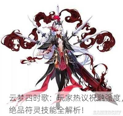 云梦四时歌：玩家热议祝融强度，绝品符灵技能全解析！