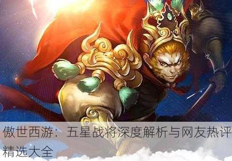 傲世西游：五星战将深度解析与网友热评精选大全