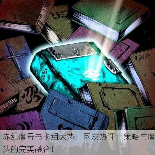 赤红魔导书卡组大热！网友热评：策略与魔法的完美融合！