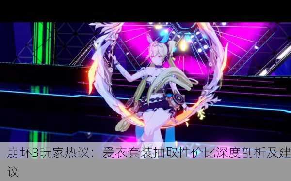 崩坏3玩家热议：爱衣套装抽取性价比深度剖析及建议