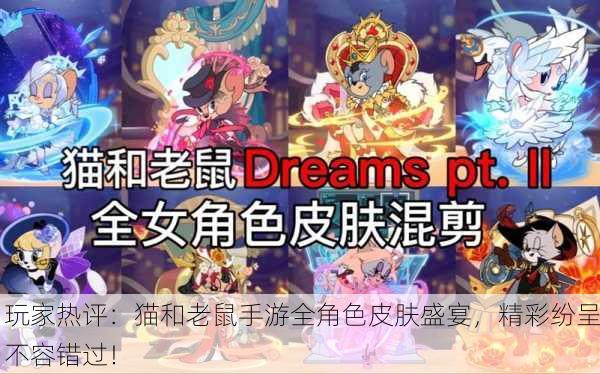 玩家热评：猫和老鼠手游全角色皮肤盛宴，精彩纷呈不容错过！
