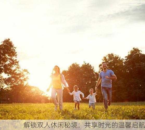 解锁双人休闲秘境：共享时光的温馨启航