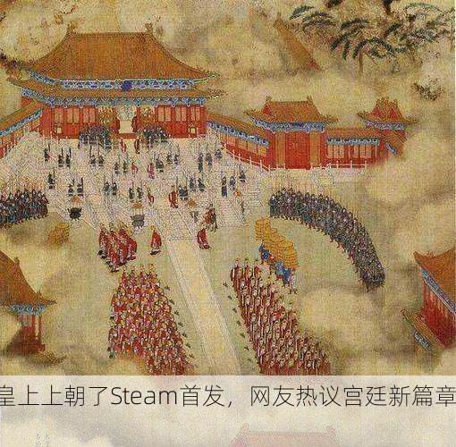 皇上上朝了Steam首发，网友热议宫廷新篇章！