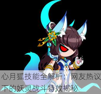 心月狐技能全解析：网友热议下的妖灵战斗特效揭秘