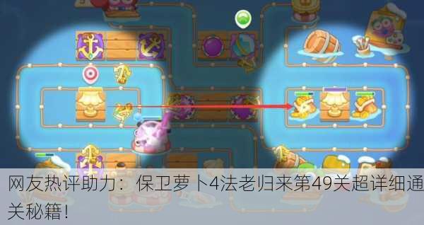 网友热评助力：保卫萝卜4法老归来第49关超详细通关秘籍！
