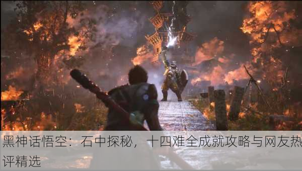 黑神话悟空：石中探秘，十四难全成就攻略与网友热评精选