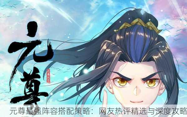 元尊最强阵容搭配策略：网友热评精选与深度攻略