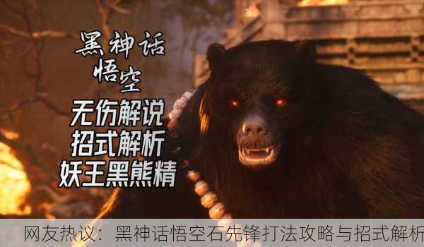 网友热议：黑神话悟空石先锋打法攻略与招式解析