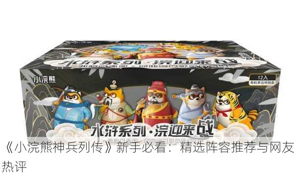 《小浣熊神兵列传》新手必看：精选阵容推荐与网友热评
