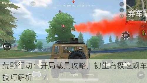 荒野行动：开局载具攻略，初生岛极速飙车技巧解析