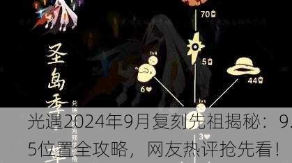 光遇2024年9月复刻先祖揭秘：9.5位置全攻略，网友热评抢先看！