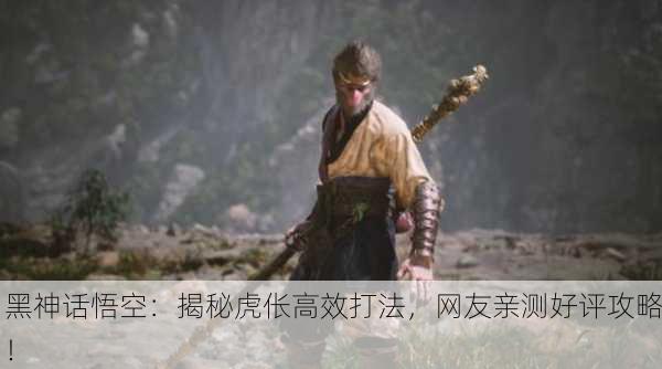 黑神话悟空：揭秘虎伥高效打法，网友亲测好评攻略！