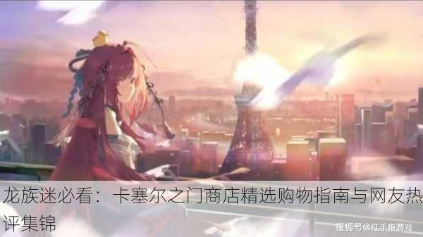 龙族迷必看：卡塞尔之门商店精选购物指南与网友热评集锦