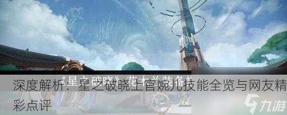 深度解析：星之破晓上官婉儿技能全览与网友精彩点评