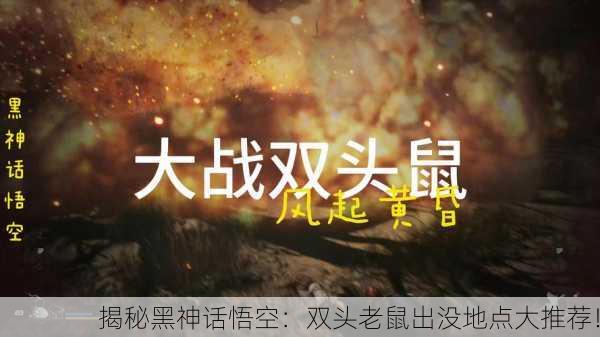 揭秘黑神话悟空：双头老鼠出没地点大推荐！