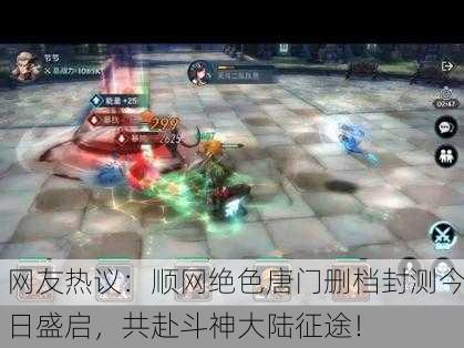 网友热议：顺网绝色唐门删档封测今日盛启，共赴斗神大陆征途！